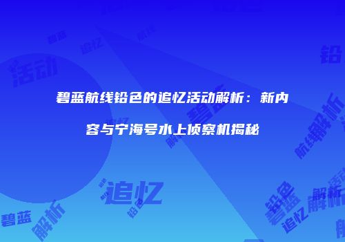 碧蓝航线铅色的追忆活动解析：新内容与宁海号水上侦察机揭秘