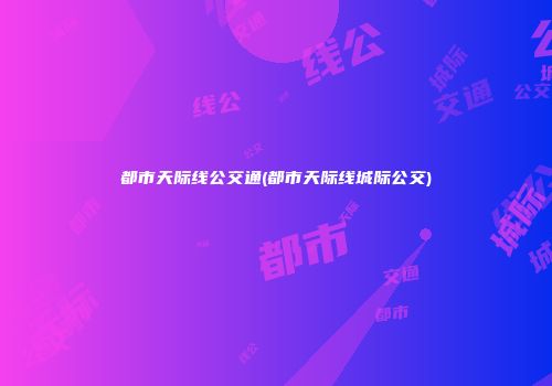 都市天际线公交通(都市天际线城际公交)