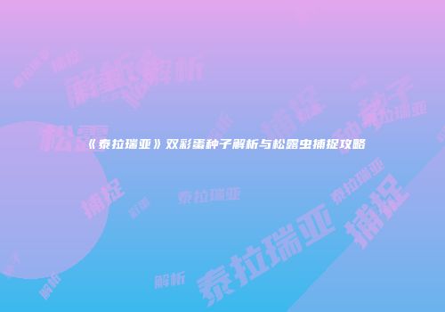 《泰拉瑞亚》双彩蛋种子解析与松露虫捕捉攻略