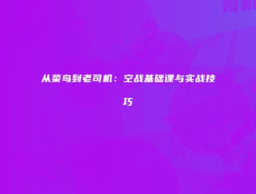 从菜鸟到老司机：空战基础课与实战技巧