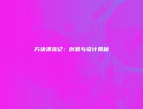 方块漂流记：创意与设计揭秘