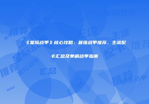 《星际战甲》核心攻略：最强战甲推荐、主流配卡汇总及单刷战甲指南