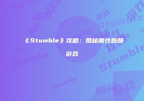 《Stumble》攻略：揭秘魔性跑酷游戏
