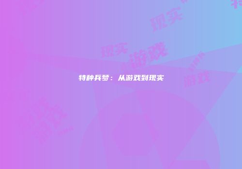 特种兵梦：从游戏到现实