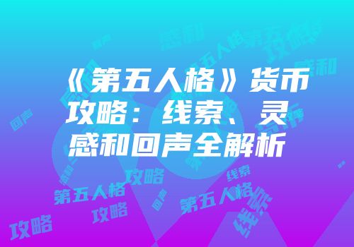 《第五人格》货币攻略：线索、灵感和回声全解析