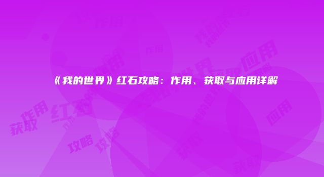 《我的世界》红石攻略：作用、获取与应用详解