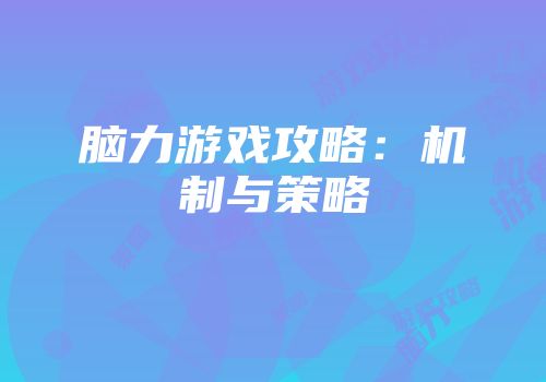 脑力游戏攻略：机制与策略