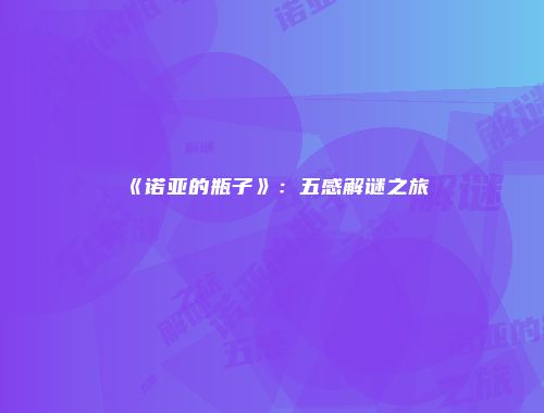 《诺亚的瓶子》：五感解谜之旅