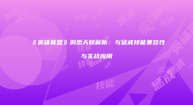 《英雄联盟》洞悉天赋解析：与惩戒技能兼容性与实战应用
