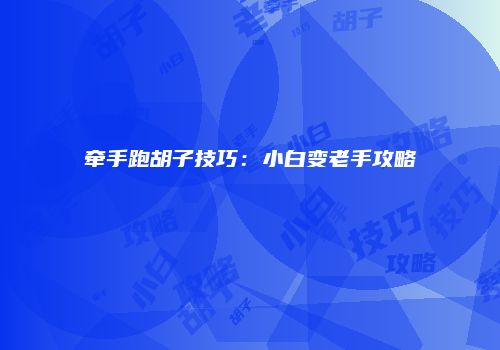 牵手跑胡子技巧：小白变老手攻略