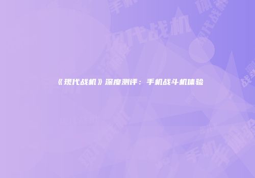 《现代战机》深度测评：手机战斗机体验