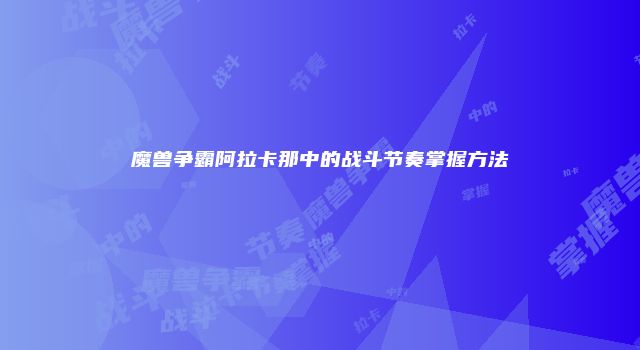 魔兽争霸阿拉卡那中的战斗节奏掌握方法