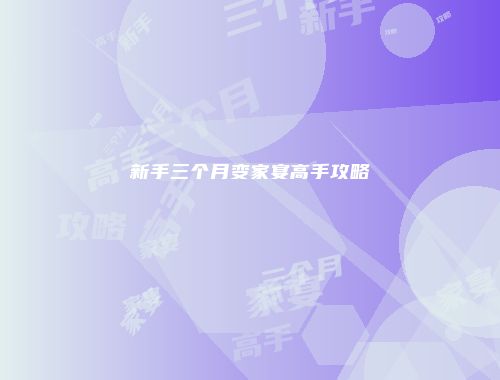 新手三个月变家宴高手攻略