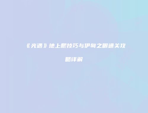 《光遇》地上爬技巧与伊甸之眼通关攻略详解