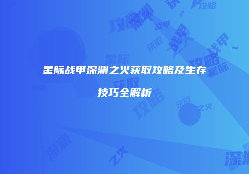 星际战甲深渊之火获取攻略及生存技巧全解析
