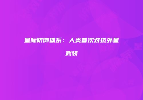 星际防御体系：人类首次对抗外星武装
