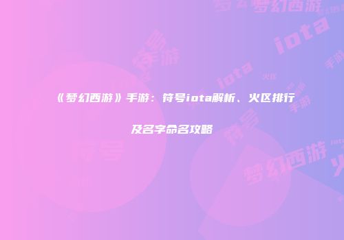 《梦幻西游》手游：符号iota解析、火区排行及名字命名攻略
