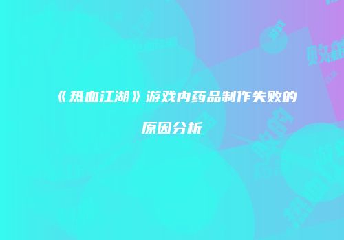 《热血江湖》游戏内药品制作失败的原因分析