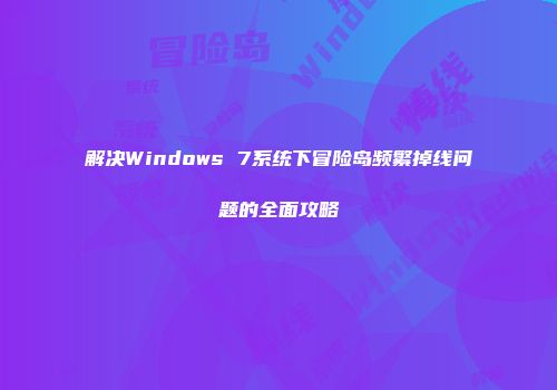 解决Windows 7系统下冒险岛频繁掉线问题的全面攻略