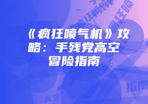 《疯狂喷气机》攻略：手残党高空冒险指南