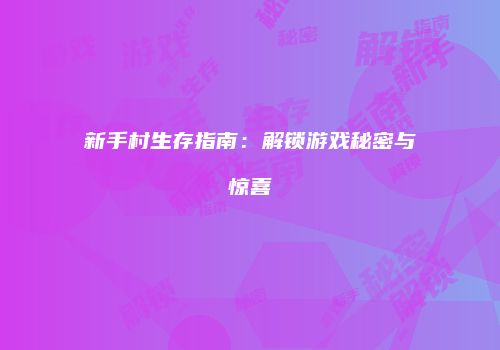 新手村生存指南：解锁游戏秘密与惊喜
