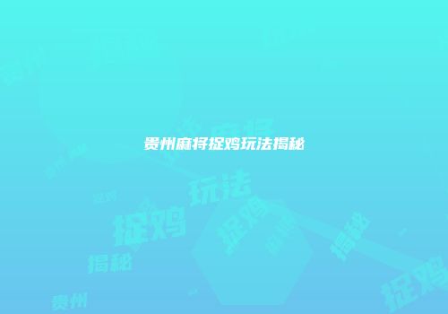贵州麻将捉鸡玩法揭秘