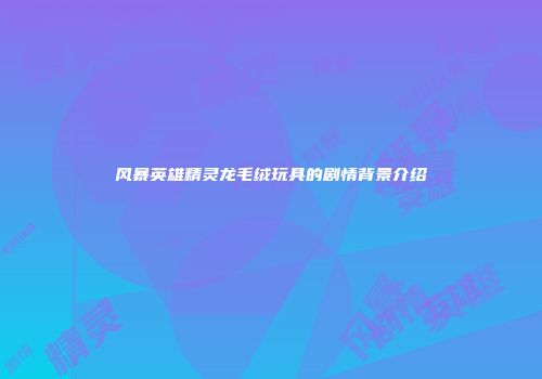 风暴英雄精灵龙毛绒玩具的剧情背景介绍