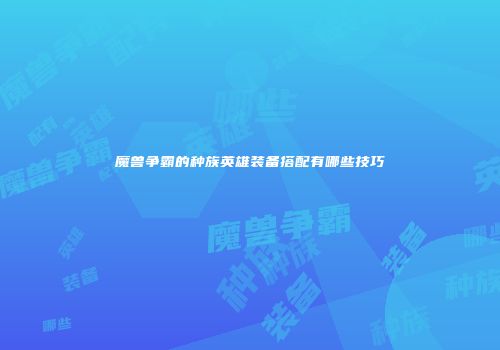 魔兽争霸的种族英雄装备搭配有哪些技巧