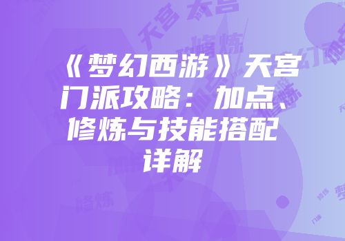 《梦幻西游》天宫门派攻略：加点、修炼与技能搭配详解