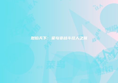 烈焰天下：菜鸟变战斗狂人之旅