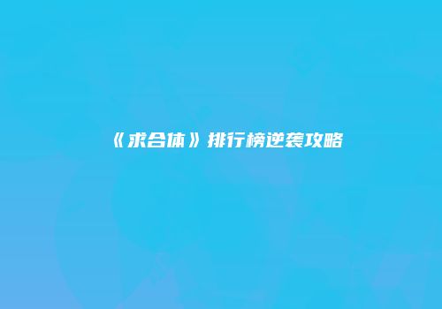 《求合体》排行榜逆袭攻略