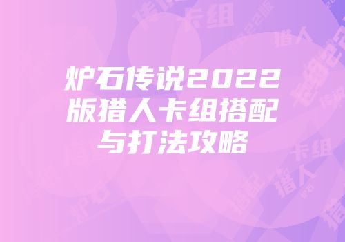 炉石传说2022版猎人卡组搭配与打法攻略