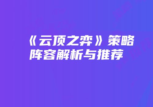《云顶之弈》策略阵容解析与推荐