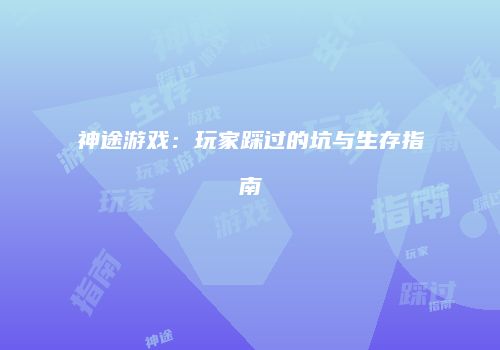 神途游戏:玩家踩过的坑与生存指南