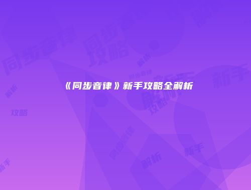 《同步音律》新手攻略全解析