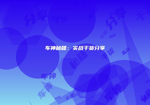 车神秘籍：实战干货分享