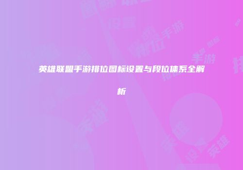 英雄联盟手游排位图标设置与段位体系全解析