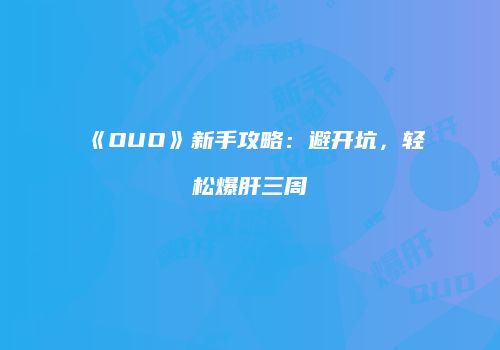 《OUO》新手攻略:避开坑,轻松爆肝三周