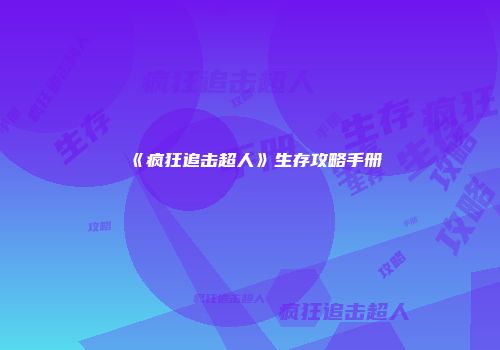 《疯狂追击超人》生存攻略手册