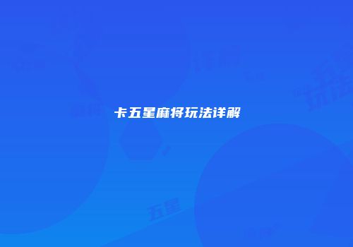 卡五星麻将玩法详解