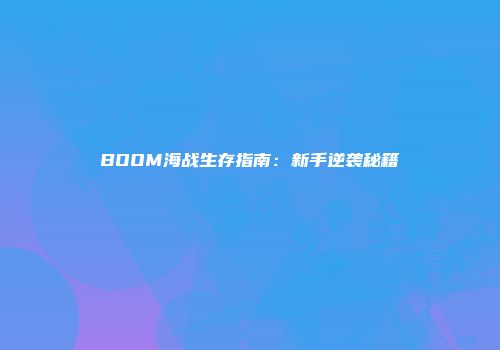 BOOM海战生存指南：新手逆袭秘籍