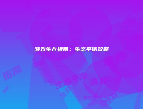 游戏生存指南:生态平衡攻略