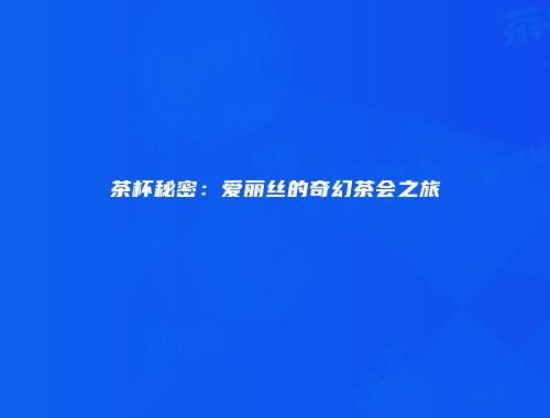 茶杯秘密:爱丽丝的奇幻茶会之旅