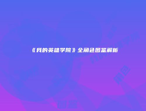 《我的英雄学院》全角色图鉴解析