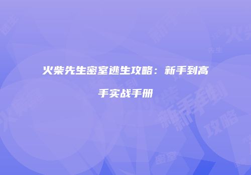 火柴先生密室逃生攻略:新手到高手实战手册