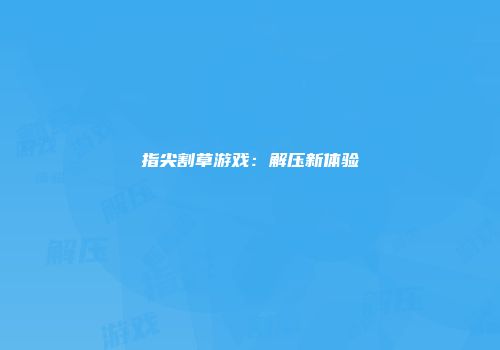 指尖割草游戏：解压新体验
