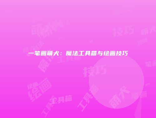 一笔画萌犬:魔法工具箱与绘画技巧
