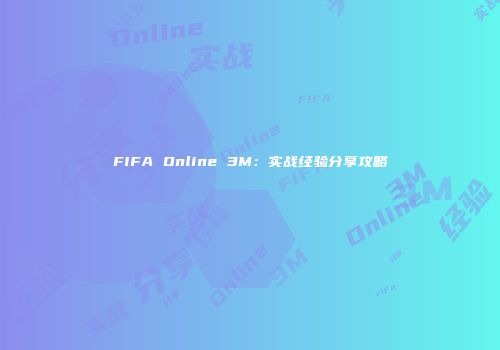 FIFA Online 3M：实战经验分享攻略