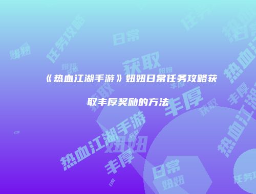 《热血江湖手游》妞妞日常任务攻略获取丰厚奖励的方法