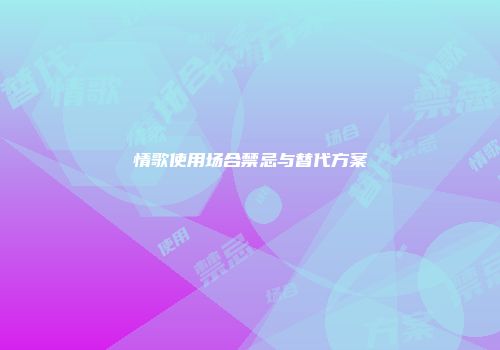 情歌使用场合禁忌与替代方案